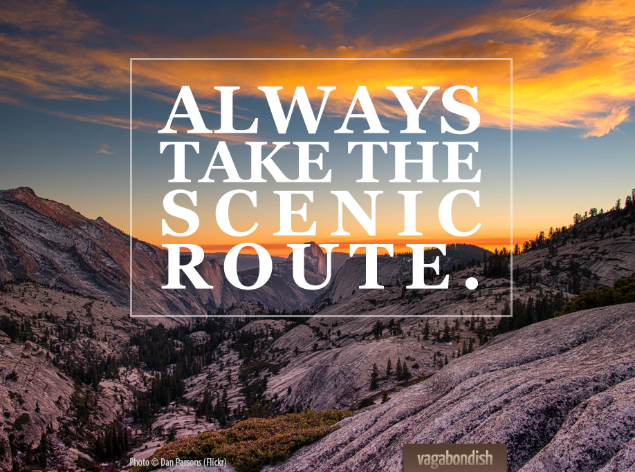 "Always take the scenic route."